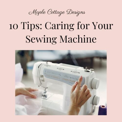 10 Tips for Caring for Your Sewing Machine