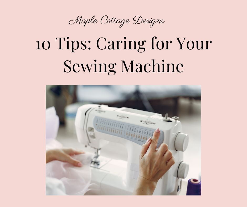 10 Tips for Caring for Your Sewing Machine